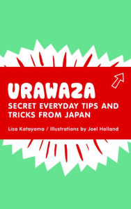 Title: Urawaza: Secret Everyday Tips and Tricks from Japan, Author: Lisa Katayama
