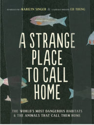 Title: A Strange Place to Call Home: The World's Most Dangerous Habitats & the Animals That Call Them Home, Author: Marilyn Singer