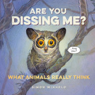 Title: Are You Dissing Me?: What Animals Really Think, Author: Simon Winheld