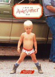 Title: I Was an Awesomer Kid, Author: Brad Getty