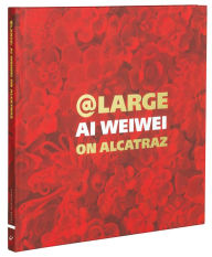 Title: At Large: Ai Weiwei on Alcatraz, Author: David Spalding