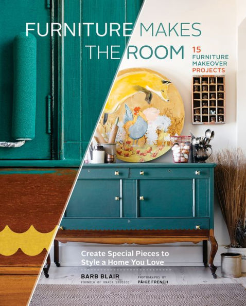 Furniture Makes the Room: Create Special Pieces to Style a Home You Love