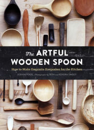 Title: The Artful Wooden Spoon: How to Make Exquisite Keepsakes for the Kitchen, Author: Joshua Vogel