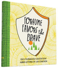 Title: Fortune Favors the Brave: 100 Courageous Quotations, Author: Lisa Congdon