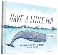 Title: Have a Little Pun: An Illustrated Play on Words (Book of Puns, Pun Gifts, Punny Gifts), Author: Frida Clements