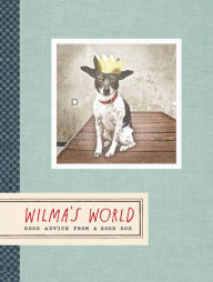 Title: Wilma's World: Good Advice from a Good Dog, Author: Wilma the Dog