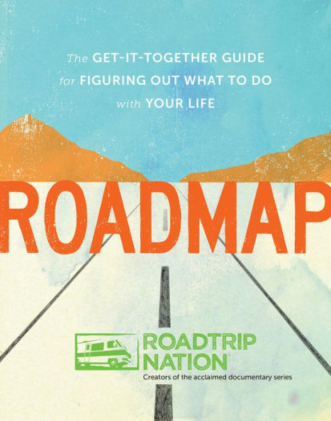 Roadmap: The Get-It-Together Guide for Figuring Out What to Do with Your Life