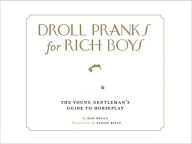 Title: Droll Pranks for Rich Boys: The Young Gentleman's Guide to Horseplay, Author: Dan Bulla