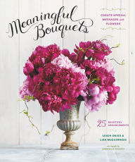 Title: Meaningful Bouquets: Create Special Messages with Flowers - 25 Beautiful Arrangements, Author: Leigh Okies