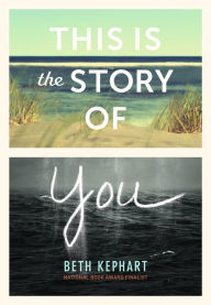 Title: This Is the Story of You, Author: Beth Kephart