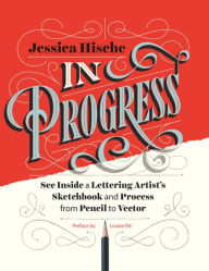 Title: In Progress: See Inside a Lettering Artist's Sketchbook and Process, from Pencil to Vector, Author: Jessica Hische