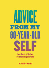 Title: Advice from My 80-Year-Old Self: Real Words of Wisdom from People Ages 7 to 88, Author: Susan O'Malley