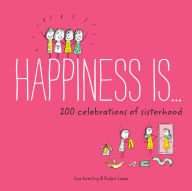 Title: Happiness Is . . . 200 Celebrations of Sisterhood, Author: Lisa Swerling