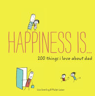 Title: Happiness Is . . . 200 Things I Love About Dad, Author: Lisa Swerling