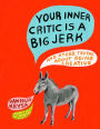 Your Inner Critic Is a Big Jerk: And Other Truths About Being Creative