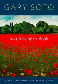 Title: You Kiss by th' Book: New Poems from Shakespeare's Line, Author: Gary Soto