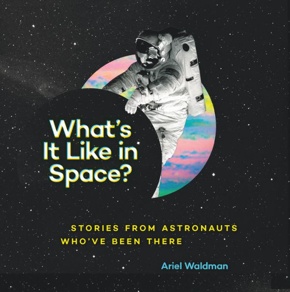 What's It Like in Space?: Stories from Astronauts Who've Been There