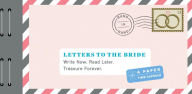 Title: Letters to the Bride: Write Now. Read Later. Treasure Forever.