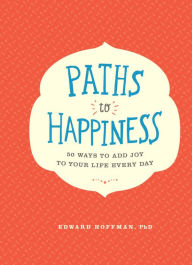 Title: Paths to Happiness: 50 Ways to Add Joy to Your Life Every Day, Author: Edward Hoffman