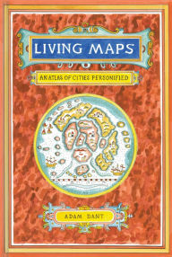 Title: Living Maps: An Atlas of Cities Personified (Educational Books, Books about Geography), Author: Adam Dant