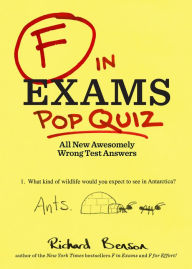 Title: F in Exams Pop Quiz: All New Awesomely Wrong Test Answers, Author: Richard Benson