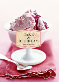 Title: Cake & Ice Cream: Recipes for Good Times, Author: Chronicle Books