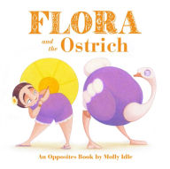 Title: Flora and the Ostrich: An Opposites Book, Author: Molly Idle