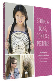 Title: Braids & Buns Ponies & Pigtails: 50 Hairstyles Every Girl Will Love (Hairstyle Books for Girls, Hair Guides for Kids, Hair Braiding Books, Hair Ideas for Girls), Author: Jenny Strebe