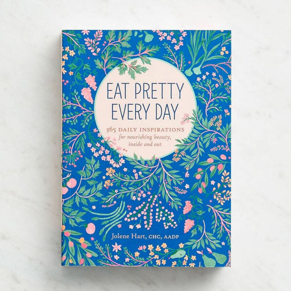 Eat Pretty Every Day: 365 Daily Inspirations for Nourishing Beauty, Inside and Out