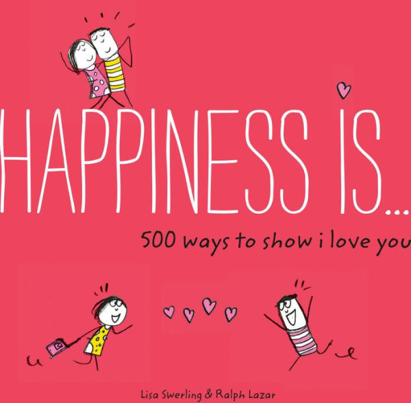 Happiness Is . 500 Ways to Show I Love You: (Cute Boyfriend or Girlfriend Gift, Things About You Book)