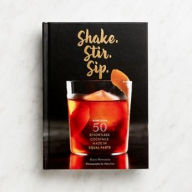 Title: Shake. Stir. Sip.: More than 50 Effortless Cocktails Made in Equal Parts, Author: Kara Newman