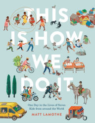 Title: This Is How We Do It: One Day in the Lives of Seven Kids from around the World, Author: Matt Lamothe