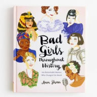 Title: Bad Girls Throughout History: 100 Remarkable Women Who Changed the World (Women in History Book, Book of Women Who Changed the World), Author: Ann Shen