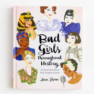 Title: Bad Girls Throughout History: 100 Remarkable Women Who Changed the World, Author: Ann Shen