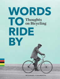 Title: Words to Ride By: Thoughts on Bicycling, Author: Michael Carabetta