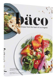 Title: Baco: Vivid Recipes from the Heart of Los Angeles (California Cookbook, Tex Mex Cookbook, Street Food Cookbook), Author: Josef Centeno