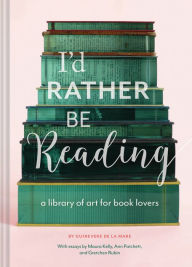 Title: I'd Rather Be Reading: A Library of Art for Book Lovers, Author: Leigh A. Russ