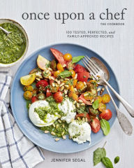 Title: Once Upon a Chef, the Cookbook: 100 Tested, Perfected, and Family-Approved Recipes, Author: Jennifer Segal