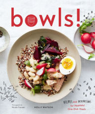 Title: Bowls!: Recipes and Inspirations for Healthful One-Dish Meals, Author: Molly Watson