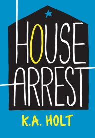 Title: House Arrest (Young Adult Fiction, Books for Teens), Author: K.A. Holt