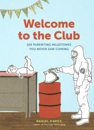 Title: Welcome to the Club: 100 Parenting Milestones You Never Saw Coming, Author: Raquel D'Apice