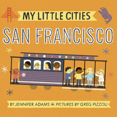 My Little Cities San Francisco By Jennifer Adams Greg Pizzoli