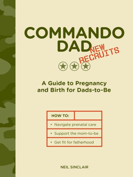 Commando Dad: New Recruits: A Guide to Pregnancy and Birth for Dads-to-Be