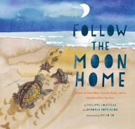 Title: Follow the Moon Home: A Tale of One Idea, Twenty Kids, and a Hundred Sea Turtles, Author: Philippe Cousteau