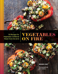 Title: Vegetables on Fire: 50 Vegetable-Centered Meals from the Grill (Vegetable Cookbook, Grilling Cookbook), Author: Brooke Lewy