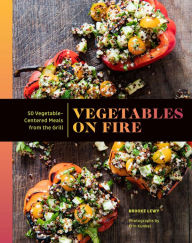 Title: Vegetables on Fire: 50 Vegetable-Centered Meals from the Grill, Author: Brooke Lewy