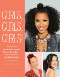 Title: Curls, Curls, Curls: Your Go-To Guide for Rocking Curly Hair - Plus Tutorials for 60 Fabulous Looks, Author: Samantha Harris