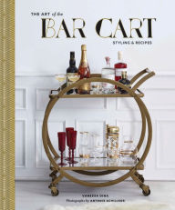 Title: The Art of the Bar Cart: Styling & Recipes (Book about Booze, Gift for Dads, Mixology Book), Author: Vanessa Dina