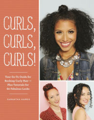 Title: Curls, Curls, Curls: Your Go-To Guide for Rocking Curly Hair - Plus Tutorials for 60 Fabulous Looks, Author: Samantha Harris