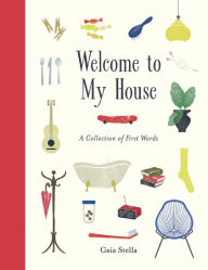 Title: Welcome to My House: A Collection of First Words, Author: Gaia Stella